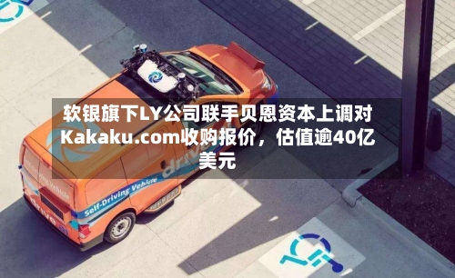 软银旗下LY公司联手贝恩资本上调对Kakaku.com收购报价，估值逾40亿美元-第3张图片