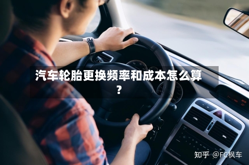 汽车轮胎更换频率和成本怎么算?