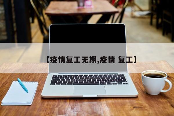 【疫情复工无期,疫情 复工】