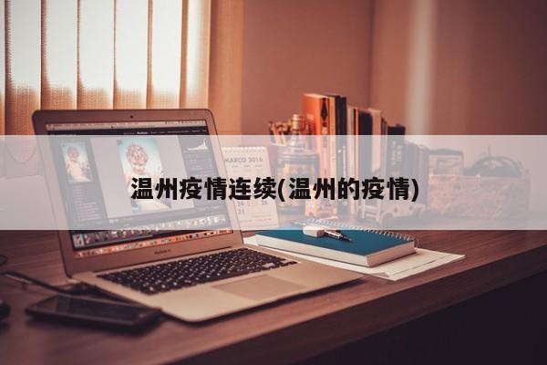 温州疫情连续(温州的疫情)
