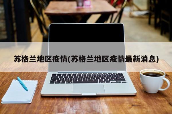 苏格兰地区疫情(苏格兰地区疫情最新消息)